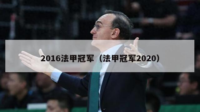 2016法甲冠军（法甲冠军2020）-第1张图片-足球直播_足球免费在线高清直播_足球视频在线观看无插件-24直播网