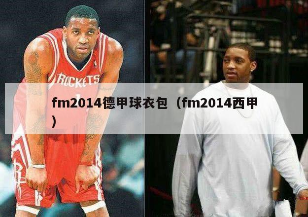 fm2014德甲球衣包（fm2014西甲）-第1张图片-足球直播_足球免费在线高清直播_足球视频在线观看无插件-24直播网