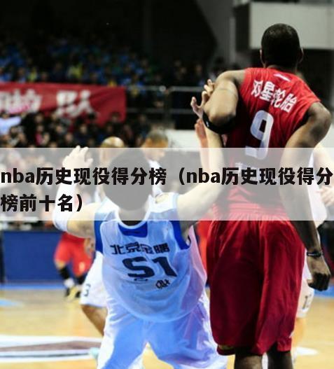 nba历史现役得分榜（nba历史现役得分榜前十名）-第1张图片-足球直播_足球免费在线高清直播_足球视频在线观看无插件-24直播网