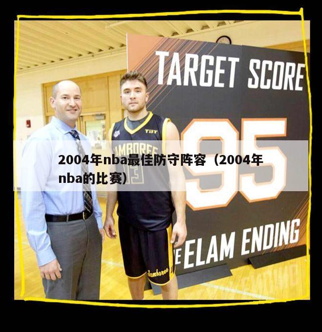 2004年nba最佳防守阵容（2004年nba的比赛）-第1张图片-足球直播_足球免费在线高清直播_足球视频在线观看无插件-24直播网