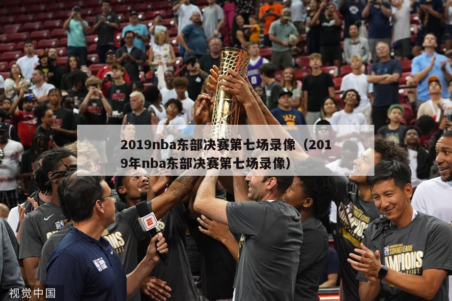 2019nba东部决赛第七场录像（2019年nba东部决赛第七场录像）-第1张图片-足球直播_足球免费在线高清直播_足球视频在线观看无插件-24直播网