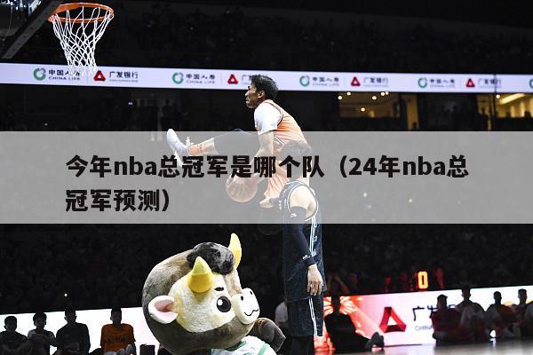 今年nba总冠军是哪个队（24年nba总冠军预测）-第1张图片-足球直播_足球免费在线高清直播_足球视频在线观看无插件-24直播网