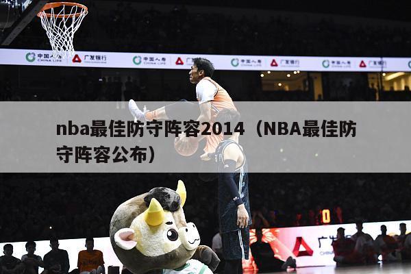 nba最佳防守阵容2014（NBA最佳防守阵容公布）-第1张图片-足球直播_足球免费在线高清直播_足球视频在线观看无插件-24直播网