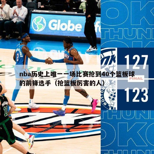 nba历史上唯一一场比赛抢到40个篮板球的前锋选手（抢篮板厉害的人）-第1张图片-足球直播_足球免费在线高清直播_足球视频在线观看无插件-24直播网