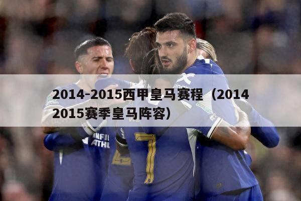 2014-2015西甲皇马赛程（20142015赛季皇马阵容）-第1张图片-足球直播_足球免费在线高清直播_足球视频在线观看无插件-24直播网