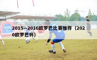 2015—2016欧罗巴比赛推荐（2020欧罗巴杯）