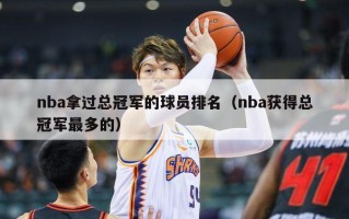 nba拿过总冠军的球员排名（nba获得总冠军最多的）