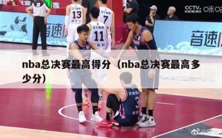 nba总决赛最高得分（nba总决赛最高多少分）