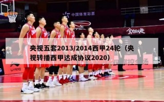 央视五套2013/2014西甲24轮（央视转播西甲达成协议2020）