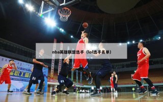 nba英雄联盟选手（lol选手名单）