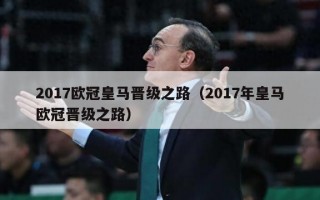 2017欧冠皇马晋级之路（2017年皇马欧冠晋级之路）