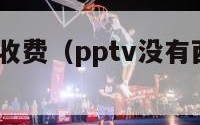 pptv西甲收费（pptv没有西甲版权了吗）