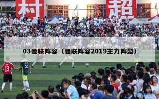 03曼联阵容（曼联阵容2019主力阵型）