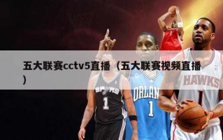 五大联赛cctv5直播（五大联赛视频直播）