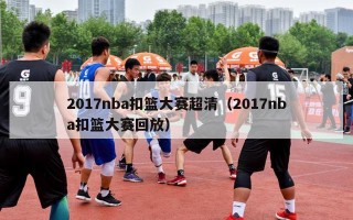 2017nba扣篮大赛超清（2017nba扣篮大赛回放）