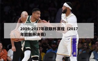 2016-2017年欧联杯赛程（2017年欧联杯决赛）