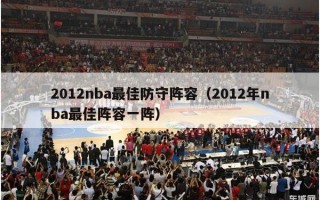 2012nba最佳防守阵容（2012年nba最佳阵容一阵）