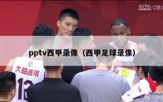 pptv西甲录像（西甲足球录像）