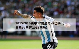 20152016西甲12轮皇马vs巴萨（皇马vs巴萨2015回放）