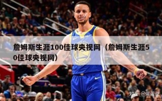 詹姆斯生涯100佳球央视网（詹姆斯生涯50佳球央视网）