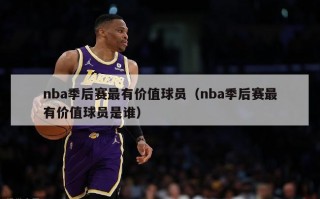 nba季后赛最有价值球员（nba季后赛最有价值球员是谁）