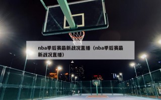 nba季后赛最新战况直播（nba季后赛最新战况直播）